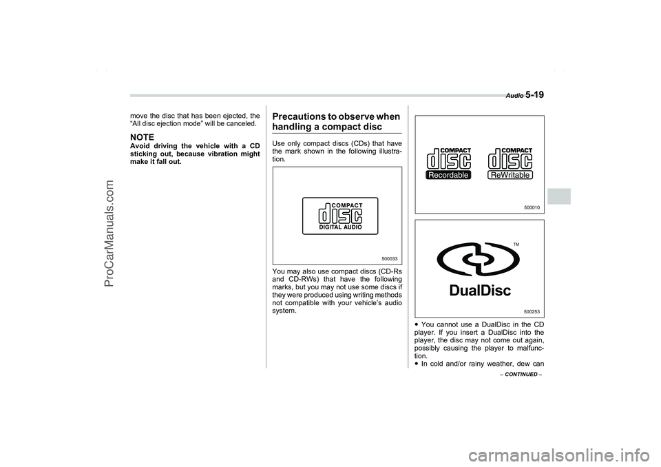 SAAB 9-2X 2006  Owners Manual Audio 
5-19
5
– CONTINUED –
move the disc that has been ejected, the
“All disc ejection mode” will be canceled.NOTEAvoid driving the vehicle with a CD
sticking out, because vibration might
mak