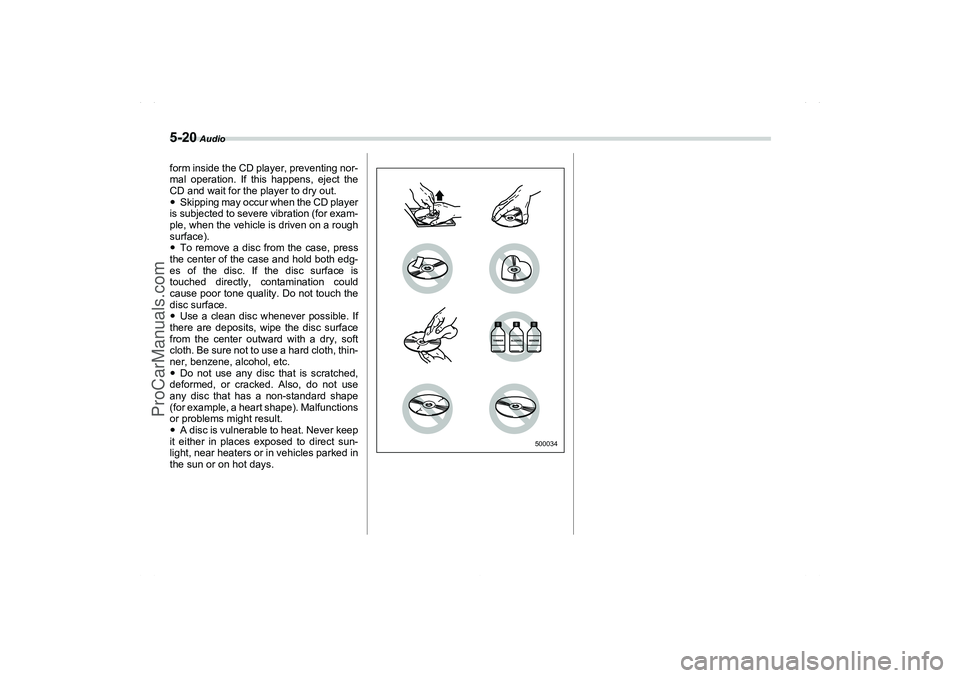 SAAB 9-2X 2006  Owners Manual 5-20
 Audio
form inside the CD player, preventing nor-
mal operation. If this happens, eject the
CD and wait for the player to dry out.
Skipping may occur when the CD player
is subjected to severe vi