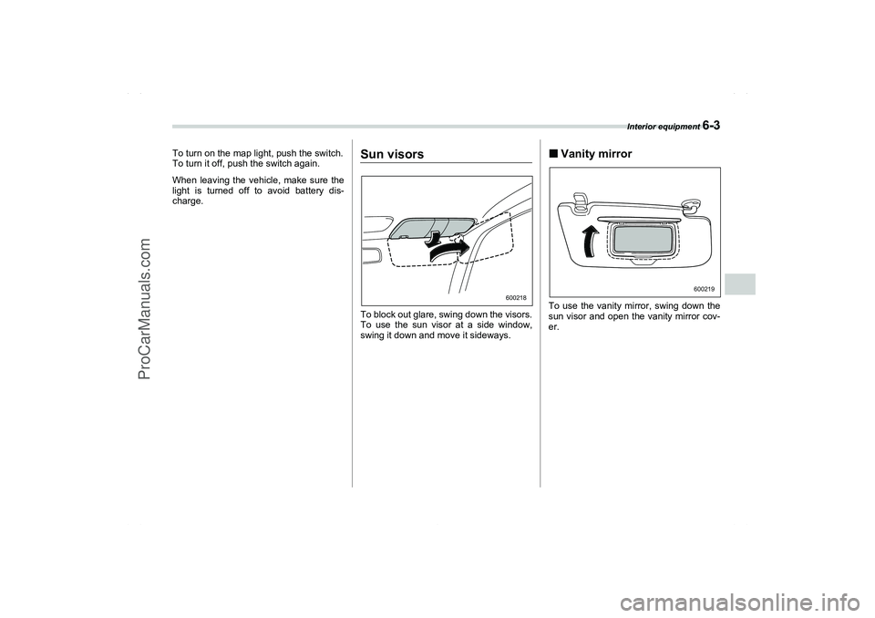 SAAB 9-2X 2006  Owners Manual Interior equipment 
6-3
6
To turn on the map light, push the switch.
To turn it off, push the switch again.
When leaving the vehicle, make sure the
light is turned off to avoid battery dis-
charge.
Su