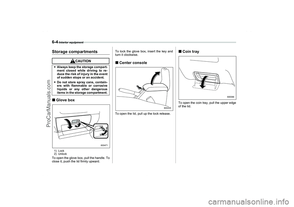 SAAB 9-2X 2006  Owners Manual 6-4
 Interior equipment
Storage compartmentsGlove box1) Lock
2) UnlockTo open the glove box, pull the handle. To
close it, push the lid firmly upward.To lock the glove box, insert the key and
turn it