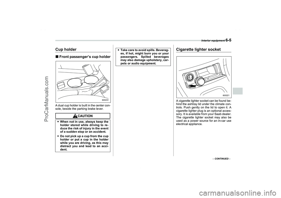 SAAB 9-2X 2006  Owners Manual Interior equipment 
6-5
6
– CONTINUED –
Cup holderFront passenger’s cup holderA dual cup holder is built in the center con-
sole, beside the parking brake lever.
Cigarette lighter socketA cigar