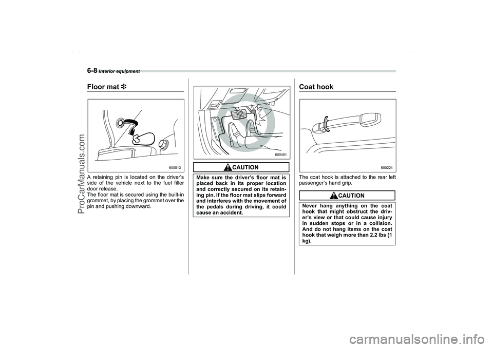 SAAB 9-2X 2006  Owners Manual 6-8
 Interior equipment
Floor mat 3A retaining pin is located on the driver’s
side of the vehicle next to the fuel filler
door release.
The floor mat is secured using the built-in
grommet, by placin