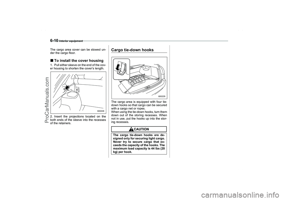 SAAB 9-2X 2006  Owners Manual 6-10
 Interior equipment
The cargo area cover can be stowed un-
der the cargo floor.To install the cover housing1. Pull either sleeve on the end of the cov-
er housing to shorten the cover’s length