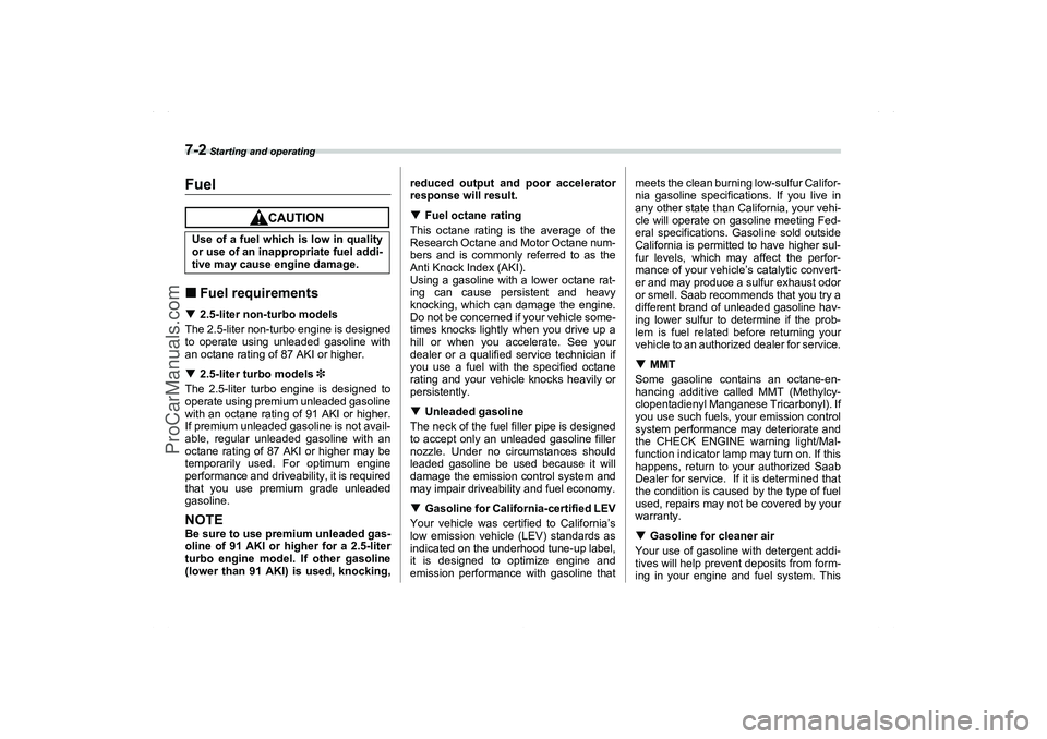SAAB 9-2X 2006  Owners Manual 7-2
 Starting and operating
Starting and operating
FuelFuel requirements2.5-liter non-turbo models
The 2.5-liter non-turbo engine is designed
to operate using unleaded gasoline with
an octane rating