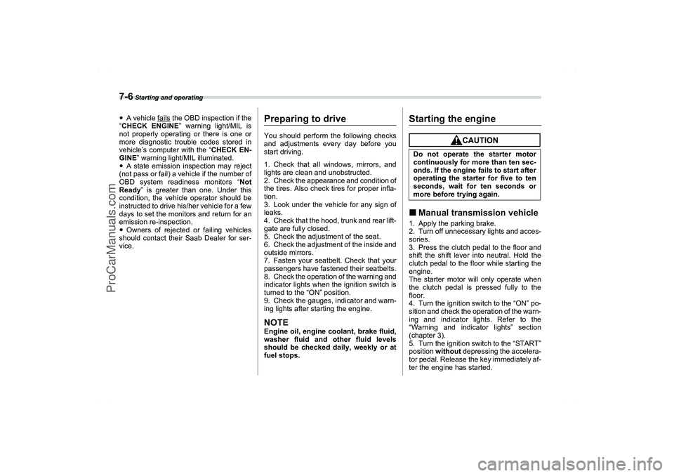 SAAB 9-2X 2006  Owners Manual 7-6
 Starting and operating
A vehicle fails
 the OBD inspection if the
“CHECK ENGINE” warning light/MIL is
not properly operating or there is one or
more diagnostic trouble codes stored in
vehicl
