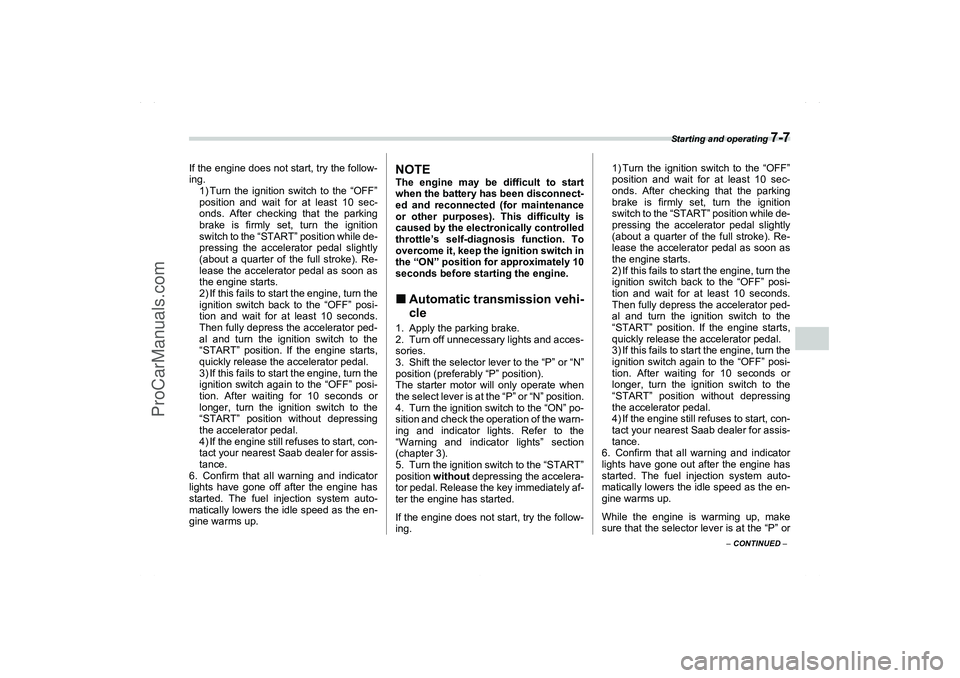 SAAB 9-2X 2006  Owners Manual Starting and operating 
7-7
7
– CONTINUED –
If the engine does not start, try the follow-
ing.
1) Turn the ignition switch to the “OFF”
position and wait for at least 10 sec-
onds. After check