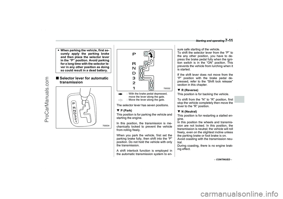 SAAB 9-2X 2006  Owners Manual Starting and operating 
7-11
7
– CONTINUED –
Selector lever for automatic 
transmission
: With the brake pedal depressed, 
move the lever along the gate.: Move the lever along the gate.
The selec