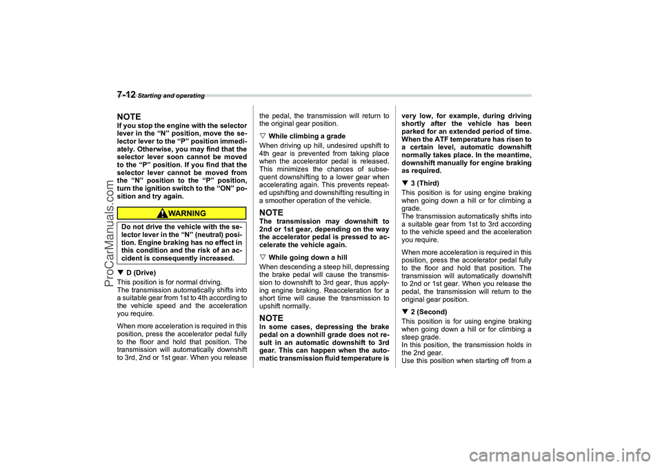 SAAB 9-2X 2006  Owners Manual 7-12
 Starting and operating
NOTEIf you stop the engine with the selector
lever in the “N” position, move the se-
lector lever to the “P” position immedi-
ately. Otherwise, you may find that t