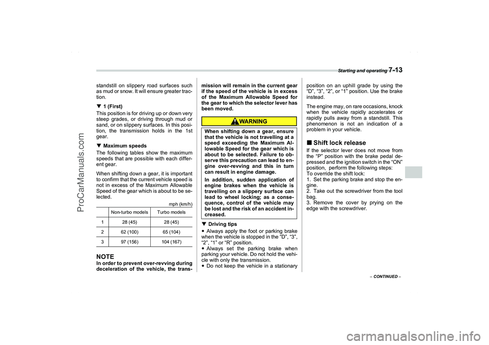 SAAB 9-2X 2006  Owners Manual Starting and operating 
7-13
7
– CONTINUED –
standstill on slippery road surfaces such
as mud or snow. It will ensure greater trac-
tion.
1 (First)
This position is for driving up or down very
st