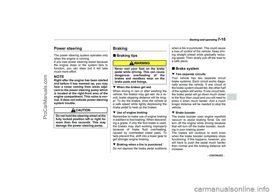 SAAB 9-2X 2006  Owners Manual Starting and operating 
7-15
7
– CONTINUED –
Power steeringThe power steering system operates only
when the engine is running.
If you lose power steering assist because
the engine stops or the sys