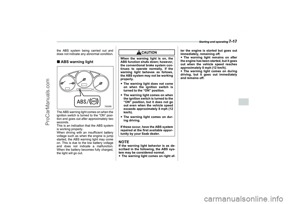 SAAB 9-2X 2006  Owners Manual Starting and operating 
7-17
7
the ABS system being carried out and
does not indicate any abnormal condition.ABS warning lightThe ABS warning light comes on when the
ignition switch is turned to the 