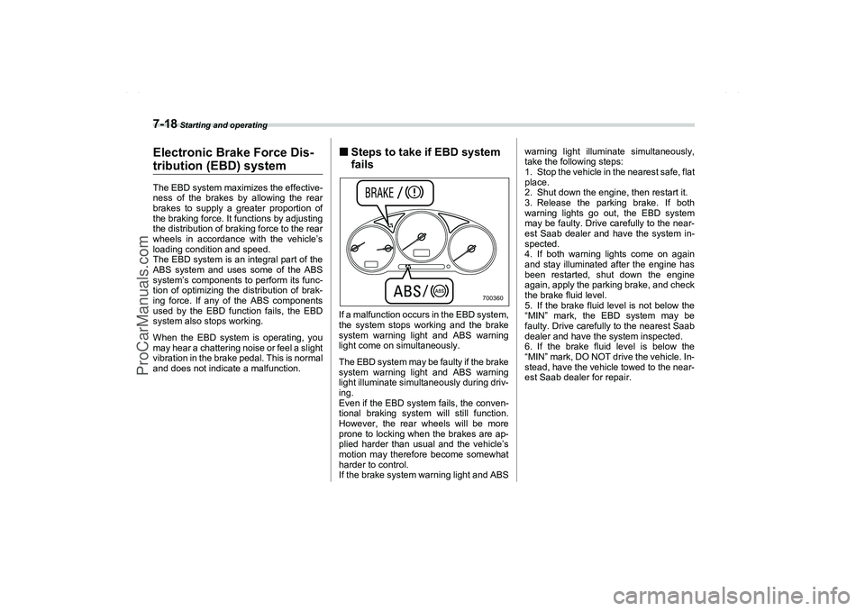 SAAB 9-2X 2006  Owners Manual 7-18
 Starting and operating
Electronic Brake Force Dis-tribution (EBD) systemThe EBD system maximizes the effective-
ness of the brakes by allowing the rear
brakes to supply a greater proportion of
t