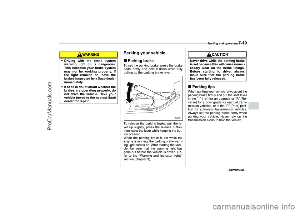 SAAB 9-2X 2006  Owners Manual Starting and operating 
7-19
7
– CONTINUED –
Parking your vehicleParking brakeTo set the parking brake, press the brake
pedal firmly and hold it down while fully
pulling up the parking brake leve