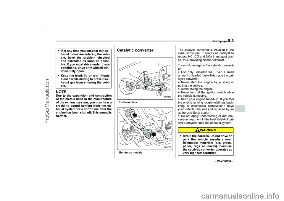 SAAB 9-2X 2006  Owners Manual Driving tips 
8-3
8
– CONTINUED –
NOTEDue to the expansion and contraction
of the metals used in the manufacture
of the exhaust system, you may hear a
crackling sound coming from the ex-
haust sys