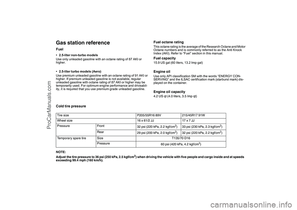 SAAB 9-2X 2006  Owners Manual Fuel octane ratingThis octane rating is the average of the Research Octane and Motor 
Octane numbers and is commonly referred to as the Anti Knock 
Index (AKI). Refer to “Fuel” section in this man