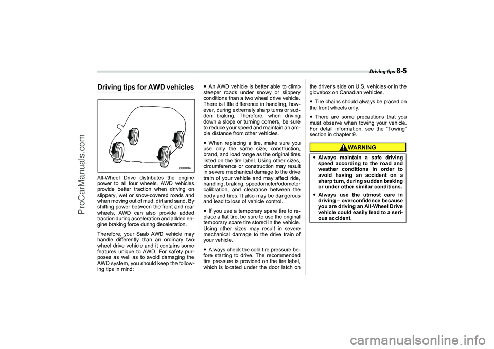 SAAB 9-2X 2006  Owners Manual Driving tips 
8-5
Driving tips for AWD vehiclesAll-Wheel Drive distributes the engine
power to all four wheels. AWD vehicles
provide better traction when driving on
slippery, wet or snow-covered roads