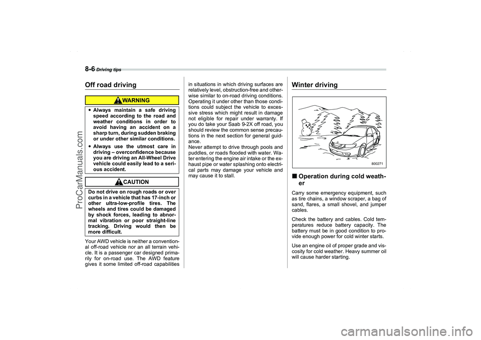 SAAB 9-2X 2006  Owners Manual 8-6
 Driving tips
Off road drivingYour AWD vehicle is neither a convention-
al off-road vehicle nor an all terrain vehi-
cle. It is a passenger car designed prima-
rily for on-road use. The AWD featur