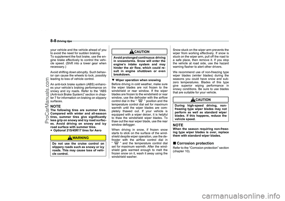 SAAB 9-2X 2006  Owners Manual 8-8
 Driving tips
your vehicle and the vehicle ahead of you
to avoid the need for sudden braking.
To supplement the foot brake, use the en-
gine brake effectively to control the vehi-
cle speed. (Shif