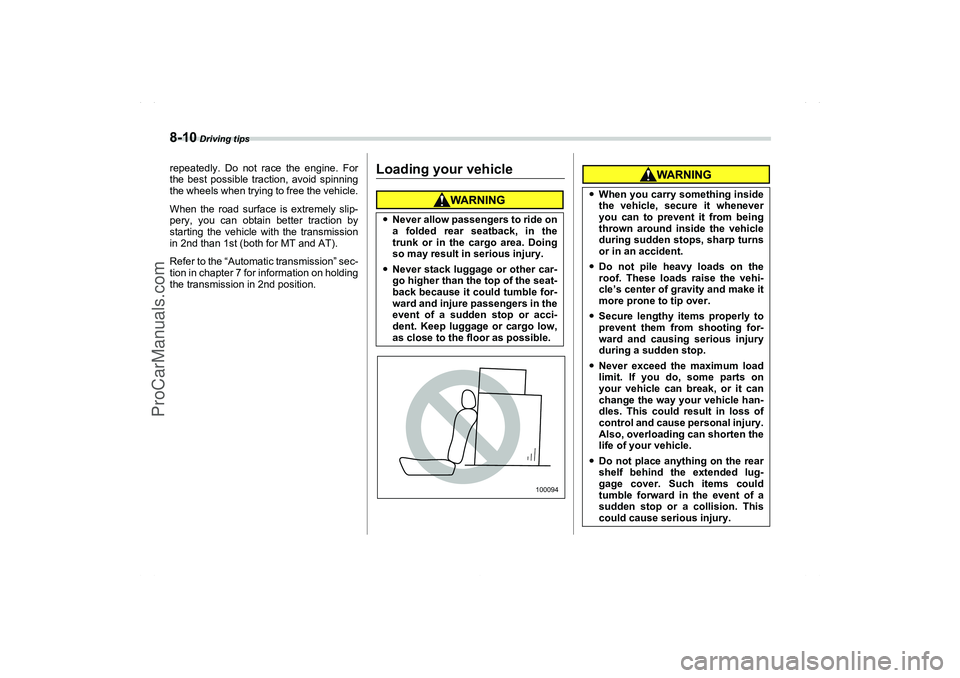 SAAB 9-2X 2006  Owners Manual 8-10
 Driving tips
repeatedly. Do not race the engine. For
the best possible traction, avoid spinning
the wheels when trying to free the vehicle.
When the road surface is extremely slip-
pery, you can