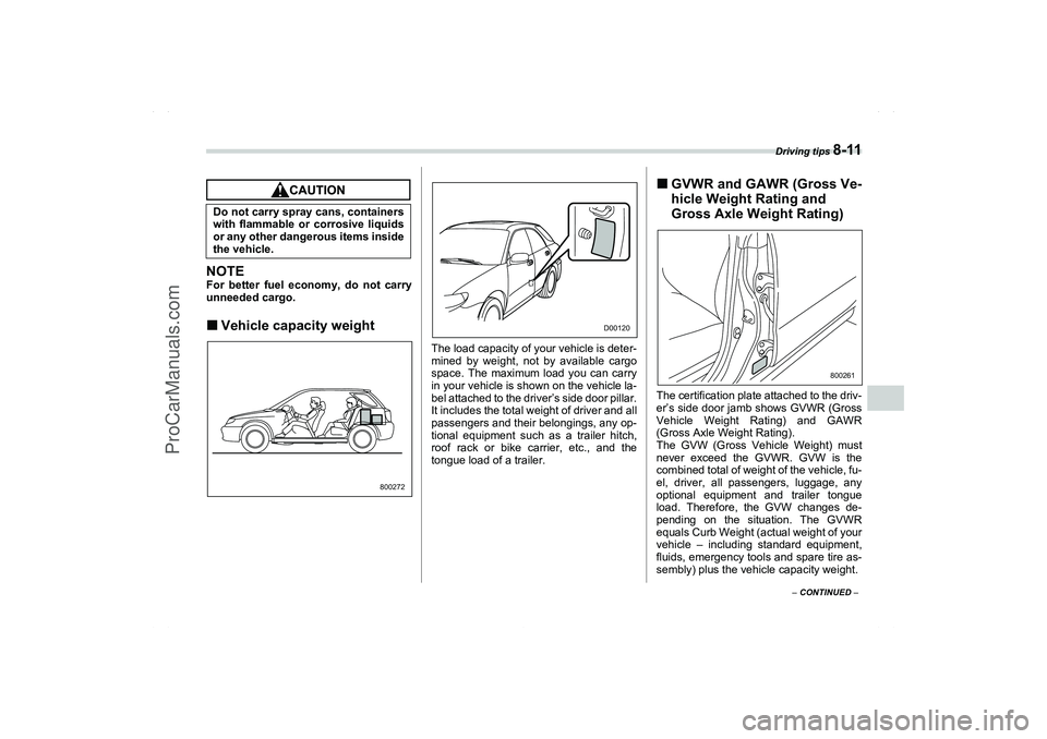 SAAB 9-2X 2006  Owners Manual Driving tips 
8-11
8
– CONTINUED –
NOTEFor better fuel economy, do not carry
unneeded cargo.Vehicle capacity weight
The load capacity of your vehicle is deter-
mined by weight, not by available c