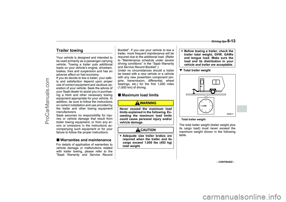 SAAB 9-2X 2006  Owners Manual Driving tips 
8-13
8
– CONTINUED –
Trailer towingYour vehicle is designed and intended to
be used primarily as a passenger-carrying
vehicle. Towing a trailer puts additional
loads on your vehicle