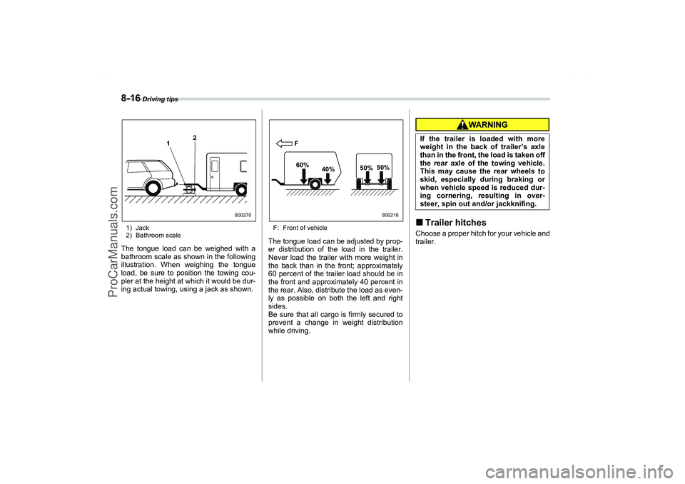 SAAB 9-2X 2006  Owners Manual 8-16
 Driving tips
1) Jack
2) Bathroom scaleThe tongue load can be weighed with a
bathroom scale as shown in the following
illustration. When weighing the tongue
load, be sure to position the towing c