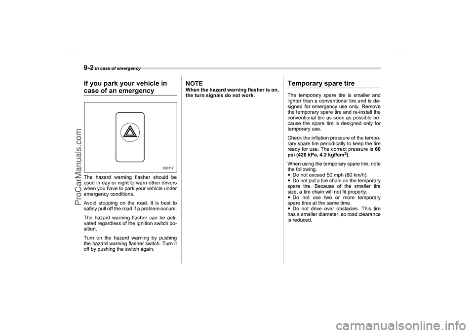 SAAB 9-2X 2006  Owners Manual 9-2
 In case of emergency
In case of emergency
If you park your vehicle in case of an emergencyThe hazard warning flasher should be
used in day or night to warn other drivers
when you have to park you