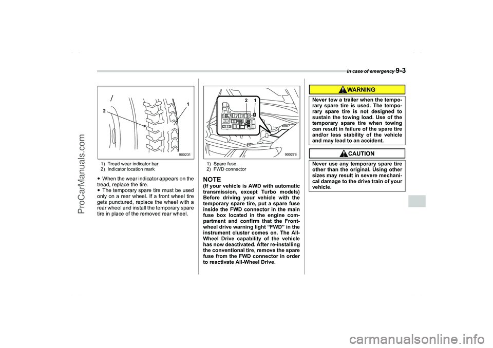SAAB 9-2X 2006  Owners Manual In case of emergency 
9-3
9
1) Tread wear indicator bar
2) Indicator location markWhen the wear indicator appears on the
tread, replace the tire.
The temporary spare tire must be used
only on a rear