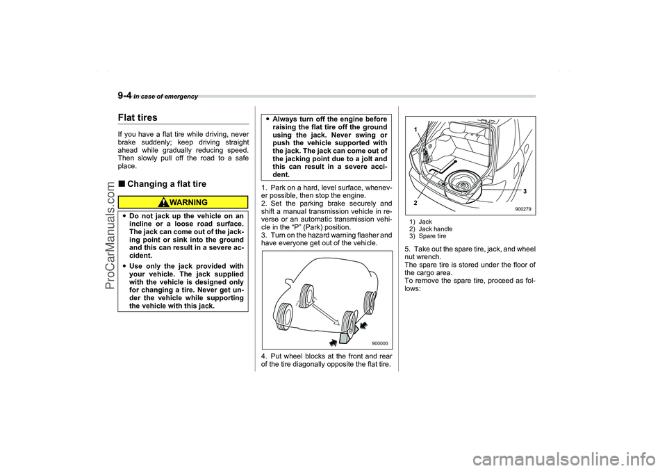 SAAB 9-2X 2006  Owners Manual 9-4
 In case of emergency
Flat tiresIf you have a flat tire while driving, never
brake suddenly; keep driving straight
ahead while gradually reducing speed.
Then slowly pull off the road to a safe
pla
