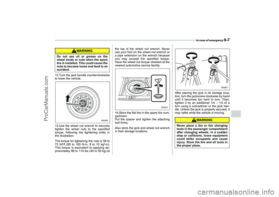 SAAB 9-2X 2006  Owners Manual In case of emergency 
9-7
9
12.Turn the jack handle counterclockwise
to lower the vehicle.
13.Use the wheel nut wrench to securely
tighten the wheel nuts to the specified
torque, following the tighten