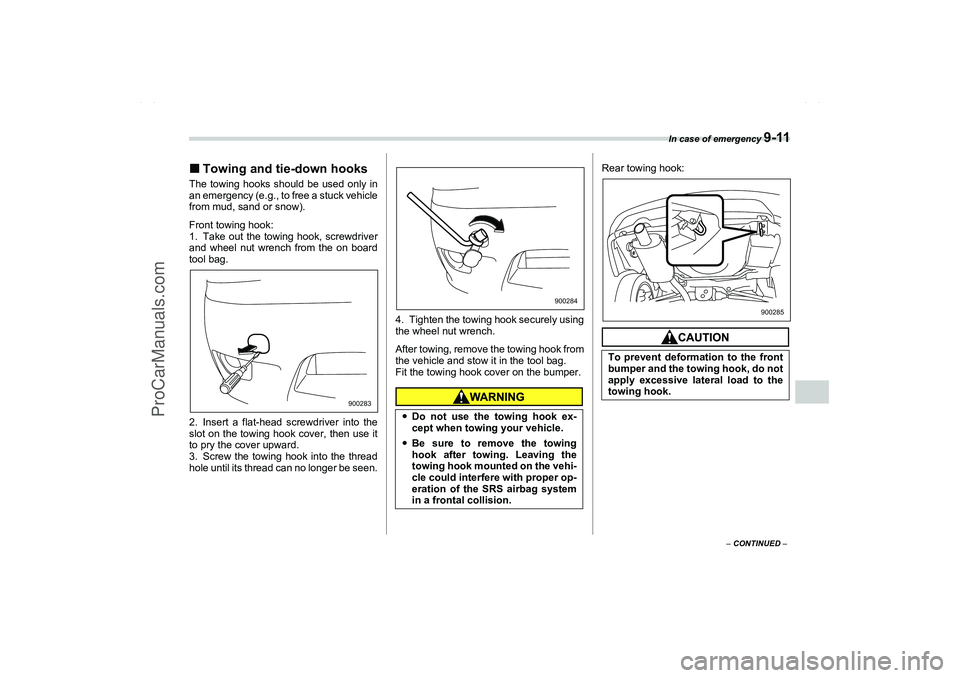 SAAB 9-2X 2006  Owners Manual In case of emergency 
9-11
9
– CONTINUED –
Towing and tie-down hooksThe towing hooks should be used only in
an emergency (e.g., to free a stuck vehicle
from mud, sand or snow).
Front towing hook: