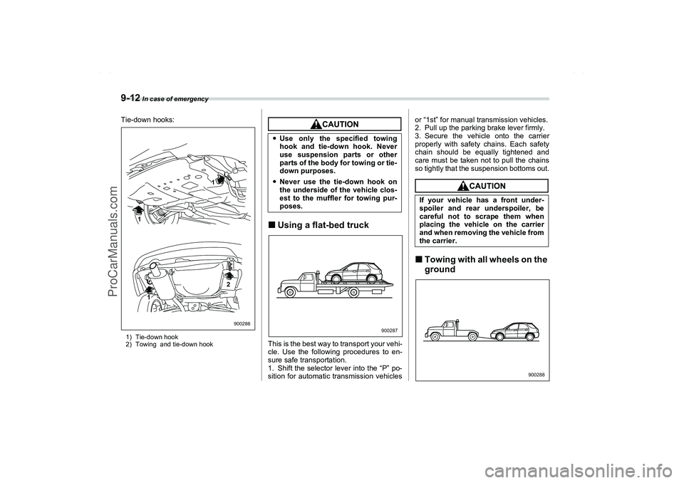 SAAB 9-2X 2006  Owners Manual 9-12
 In case of emergency
Tie-down hooks:1) Tie-down hook
2) Towing  and tie-down hook
Using a flat-bed truckThis is the best way to transport your vehi-
cle. Use the following procedures to en-
sur