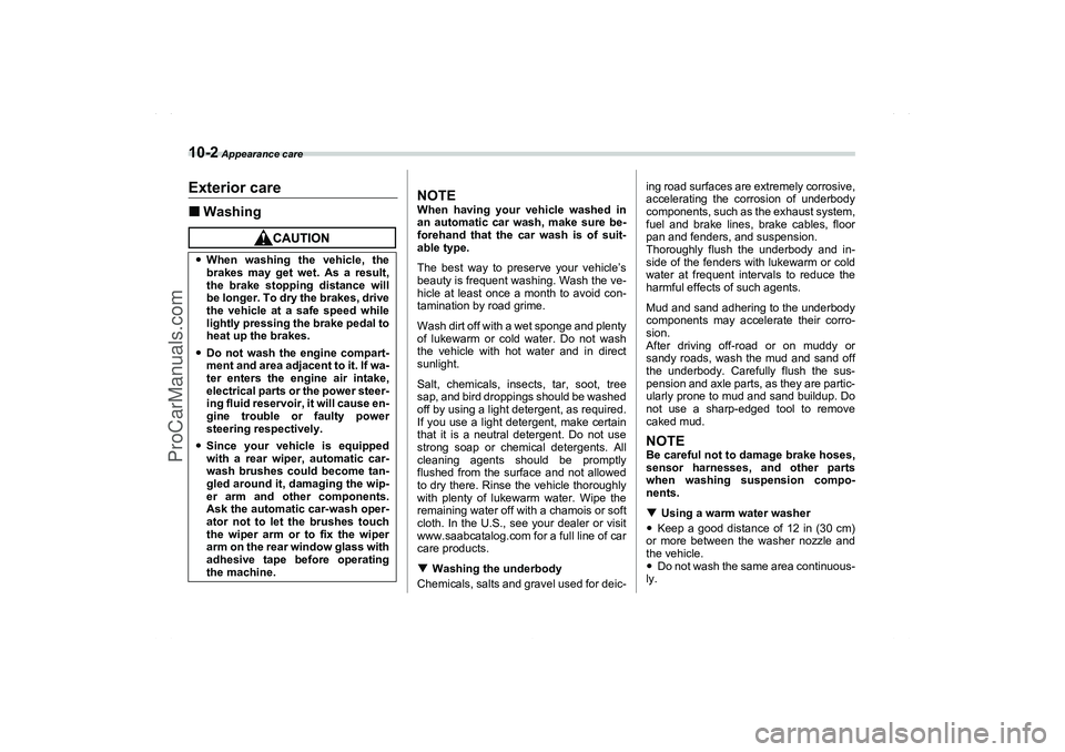 SAAB 9-2X 2006  Owners Manual 10-2
 Appearance care
Appearance care
Exterior careWashing
NOTEWhen having your vehicle washed in
an automatic car wash, make sure be-
forehand that the car wash is of suit-
able type.
The best way t