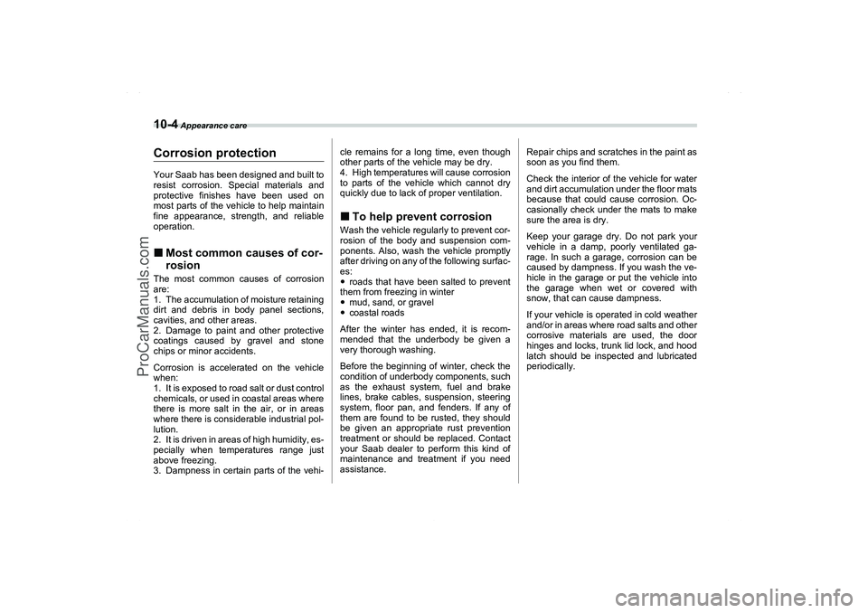 SAAB 9-2X 2006  Owners Manual 10-4
 Appearance care
Corrosion protectionYour Saab has been designed and built to
resist corrosion. Special materials and
protective finishes have been used on
most parts of the vehicle to help maint