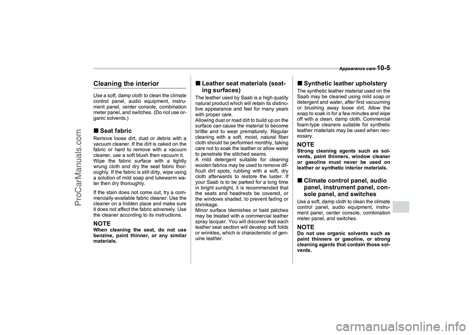 SAAB 9-2X 2006  Owners Manual Appearance care 
10-5
10
Cleaning the interiorUse a soft, damp cloth to clean the climate
control panel, audio equipment, instru-
ment panel, center console, combination
meter panel, and switches. (Do