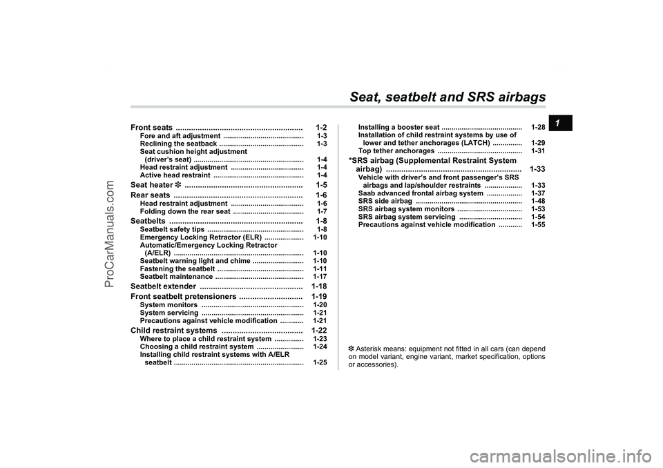SAAB 9-2X 2006  Owners Manual 1
Seat, seatbelt and SRS airbags
Front seats  .......................................................... 1-2
Fore and aft adjustment  ......................................... 1-3
Reclining the seatba