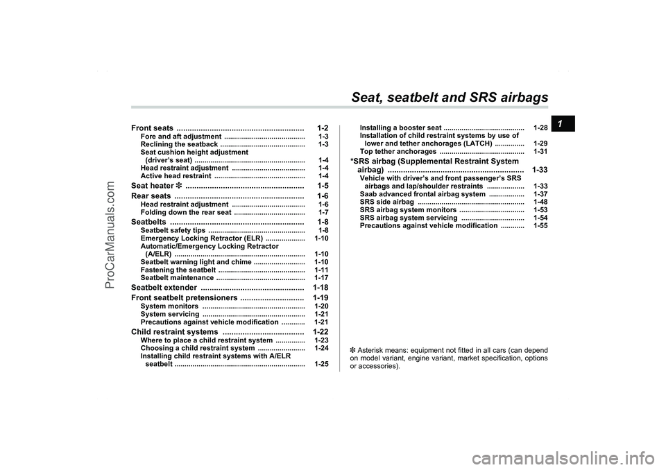 SAAB 9-2X 2006 Owners Manual 1
Seat, seatbelt and SRS airbags
Front seats  .......................................................... 1-2
Fore and aft adjustment  ......................................... 1-3
Reclining the seatba