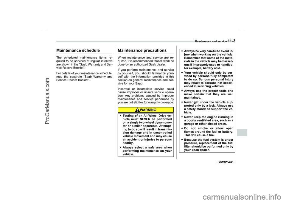 SAAB 9-2X 2006  Owners Manual Maintenance and service 
11 - 3
11
– CONTINUED –
Maintenance and service
Maintenance scheduleThe scheduled maintenance items re-
quired to be serviced at regular intervals
are shown in the “Saab