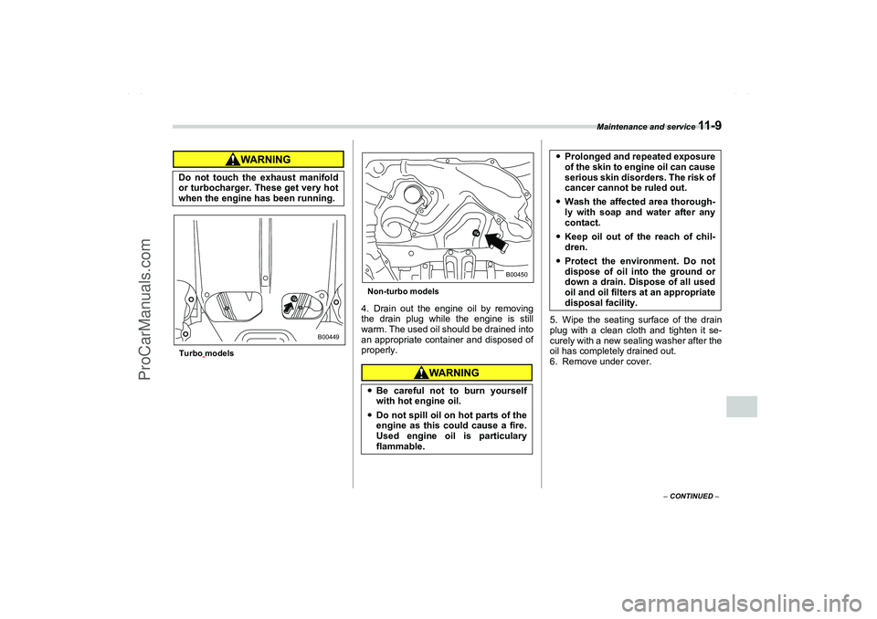 SAAB 9-2X 2006  Owners Manual Maintenance and service 
11 - 9
11
– CONTINUED –
Turbo 
modelsNon-turbo models
4. Drain out the engine oil by removing
the drain plug while the engine is still
warm. The used oil should be drained