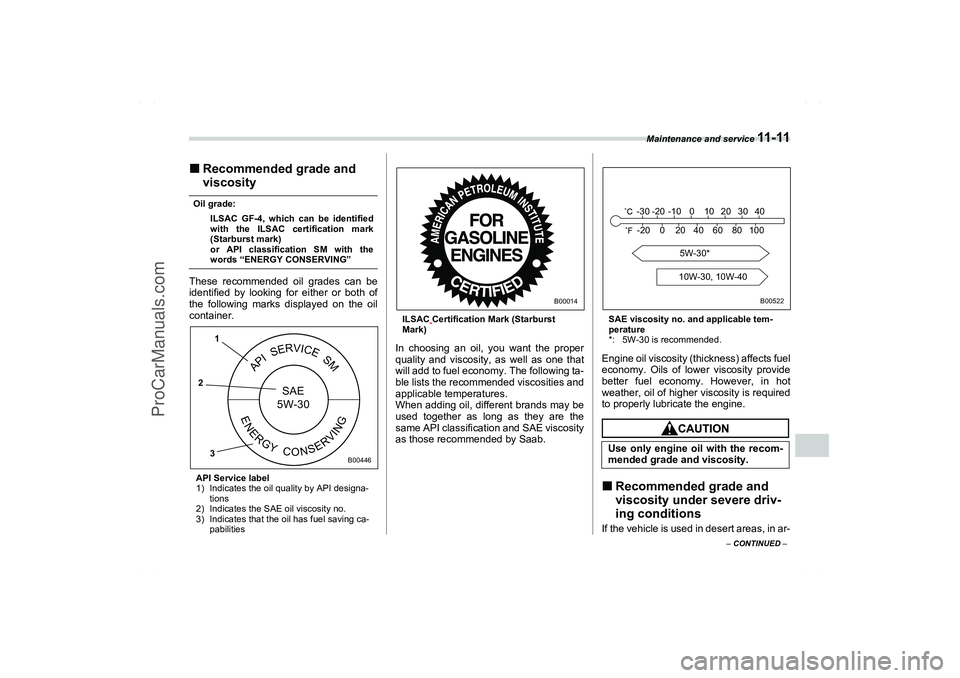 SAAB 9-2X 2006  Owners Manual Maintenance and service 
11 - 11
11
– CONTINUED –
Recommended grade and 
viscosityOil grade:
ILSAC GF-4, which can be identified
with the ILSAC certification mark
(Starburst mark)
or API classifi