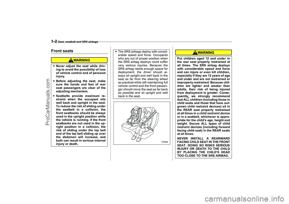 SAAB 9-2X 2006 Owners Manual 1-2
 Seat, seatbelt and SRS airbags
Seat, seatbelt and SRS airbags
Front seatsNever adjust the seat while driv-
ing to avoid the possibility of loss
of vehicle control and of personal
injury.
Before