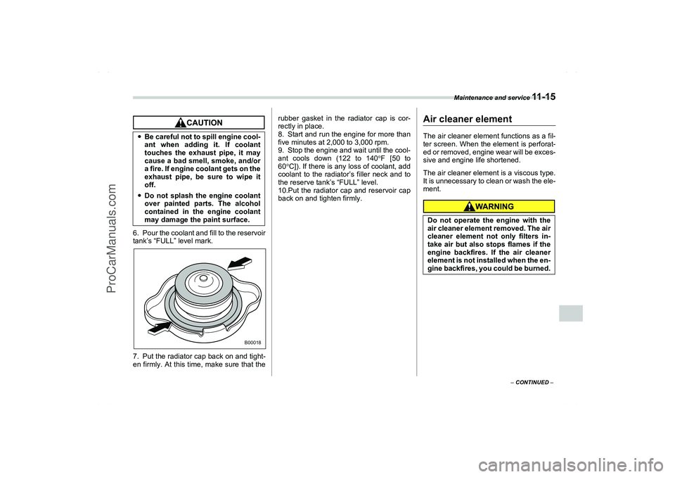 SAAB 9-2X 2006  Owners Manual Maintenance and service 
11 - 1 5
11
– CONTINUED –
6. Pour the coolant and fill to the reservoir
tank’s “FULL” level mark.
7. Put the radiator cap back on and tight-
en firmly. At this time,