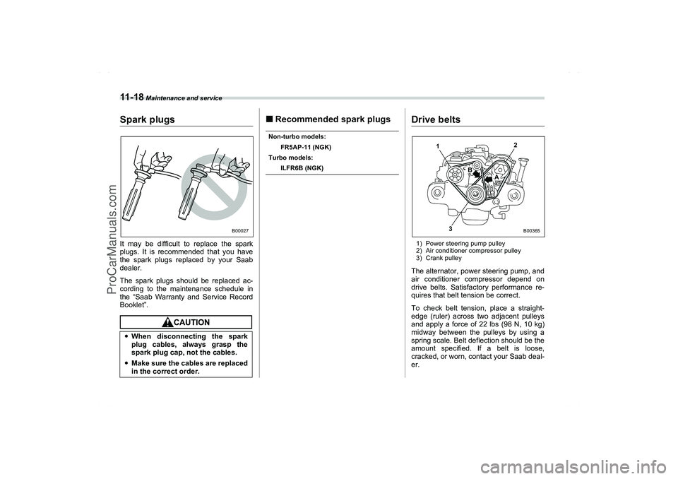 SAAB 9-2X 2006 Owners Manual 11 - 1 8
Maintenance and service
Spark plugsIt may be difficult to replace the spark
plugs. It is recommended that you have
the spark plugs replaced by your Saab
dealer.
The spark plugs should be rep SAAB 9-2X 2006 Owners Manual 11 - 1 8
Maintenance and service
Spark plugsIt may be difficult to replace the spark
plugs. It is recommended that you have
the spark plugs replaced by your Saab
dealer.
The spark plugs should be rep
