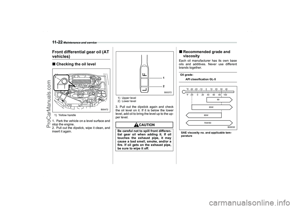 SAAB 9-2X 2006  Owners Manual 11 - 2 2
 Maintenance and service
Front differential gear oil (AT vehicles)Checking the oil level1) Yellow handle1. Park the vehicle on a level surface and
stop the engine.
2. Pull out the dipstick, 