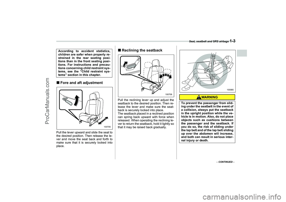 SAAB 9-2X 2006 Owners Manual Seat, seatbelt and SRS airbags 
1-3
1
– CONTINUED –
Fore and aft adjustmentPull the lever upward and slide the seat to
the desired position. Then release the le-
ver and move the seat back and fo