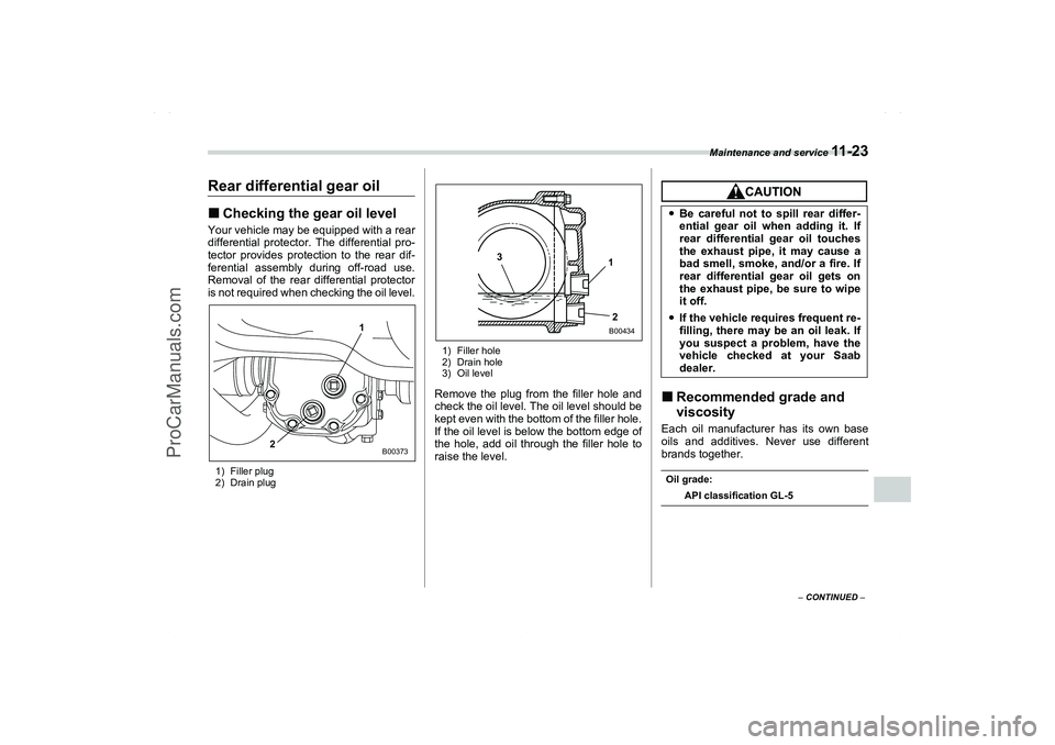 SAAB 9-2X 2006  Owners Manual Maintenance and service 
11 - 2 3
11
– CONTINUED –
Rear differential gear oilChecking the gear oil levelYour vehicle may be equipped with a rear
differential protector. The differential pro-
tect