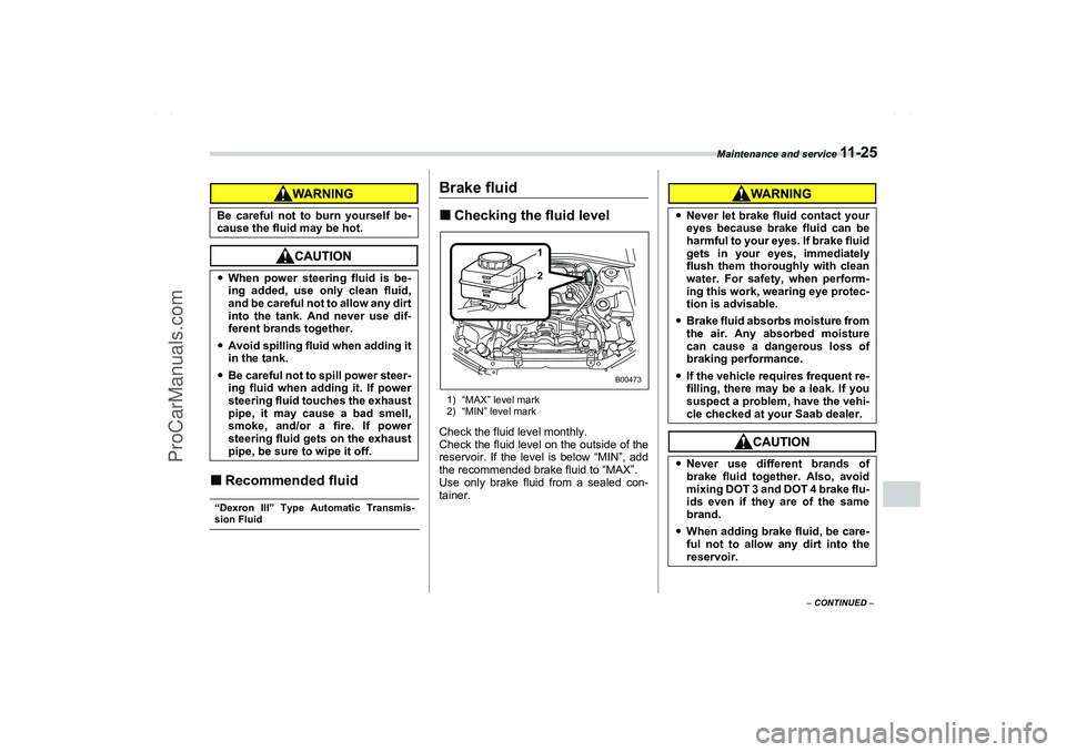 SAAB 9-2X 2006  Owners Manual Maintenance and service 
11 - 2 5
11
– CONTINUED –
Recommended fluid“Dexron III” Type Automatic Transmis-sion Fluid
Brake fluidChecking the fluid level1) “MAX” level mark
2) “MIN” le