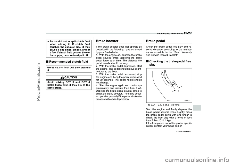 SAAB 9-2X 2006  Owners Manual Maintenance and service 
11 - 2 7
11
– CONTINUED –
Recommended clutch fluidFMVSS No. 116, fresh DOT 3 or 4 brake flu-id
Brake boosterIf the brake booster does not operate as
described in the foll