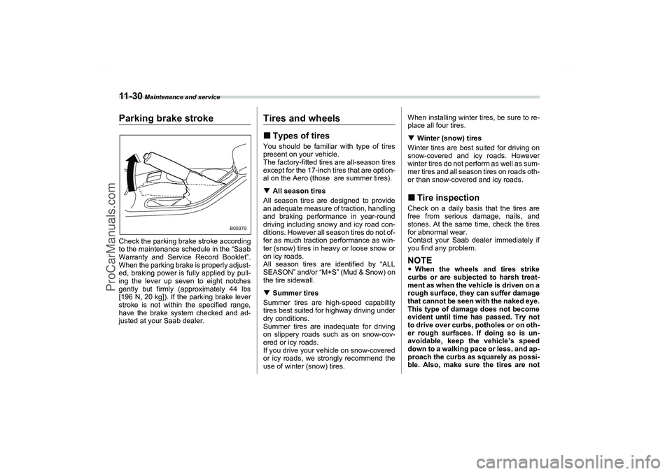 SAAB 9-2X 2006  Owners Manual 11 - 3 0
 Maintenance and service
Parking brake strokeCheck the parking brake stroke according
to the maintenance schedule in the “Saab
Warranty and Service Record Booklet”.
When the parking brake