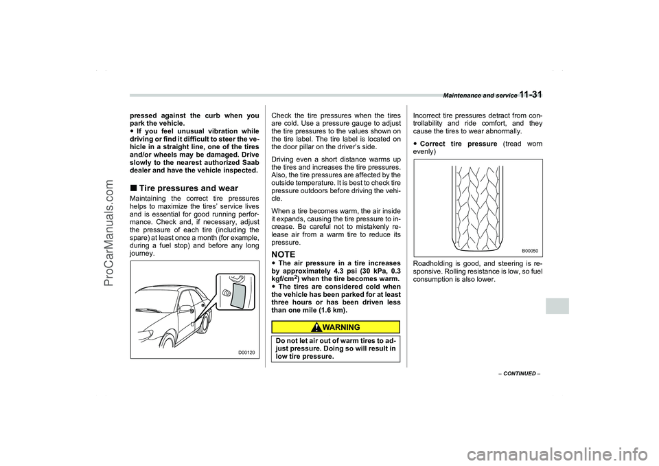 SAAB 9-2X 2006  Owners Manual Maintenance and service 
11 - 3 1
11
– CONTINUED –
pressed against the curb when you
park the vehicle.
If you feel unusual vibration while
driving or find it difficult to steer the ve-
hicle in a